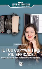 Il tuo copywriting più efficace. Nuove tecniche per una scrittura innovativa