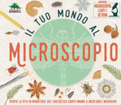 Il tuo mondo al microscopio. Scopri la vita in miniatura: dal fantastico corpo umano a incredibili microchip. Con microscopio, lenti e vetrini