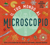 Il tuo mondo al microscopio. Scopri la vita in miniatura: dal fantastico corpo umano a incredibili microchip. Ediz. a colori. Con microscopio, lenti e vetrini