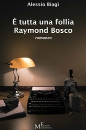 È tutta una follia Raymond Bosco