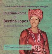 L ultima Roma di Bertina Lopes. La casa-studio dell artista raccontata per immagini
