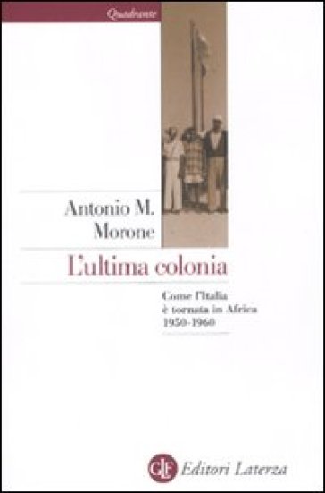 L'ultima colonia. Come l'Italia è tornata in Africa 1950-1960