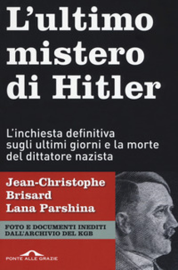 L'ultimo mistero di Hitler. L'inchiesta definitiva sugli ultimi giorni e la morte del dittatore nazista