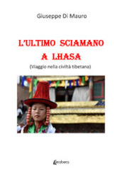 L ultimo sciamano a Lhasa (viaggio nella civiltà tibetana)