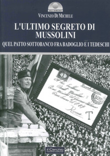 L'ultimo segreto di Mussolini. Quel patto sottobanco fra Badoglio e i tedeschi
