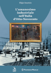 L umanesimo industriale nell Italia d Otto-Novecento