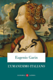 L umanesimo italiano. Filosofia e vita civile nel Rinascimento