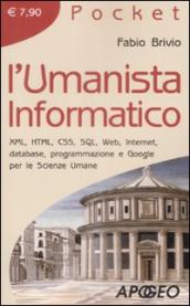 L umanista informatico. XML, HTML, CSS, SQL, web, internet, database, programmazione e google per le scienze umane