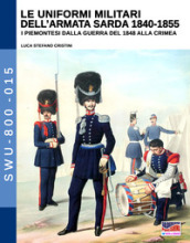 Le uniformi militari dell armata sarda 1840-1855. I piemontesi dalla guerra del 1848 alla Crimea. Ediz. illustrata