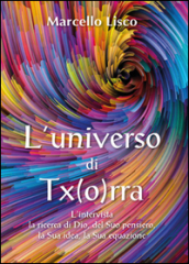 L universo di Tx(o)rra. L intervista, la ricerca di Dio, del suo pensiero, la sua idea, la sua equazione
