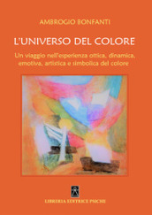 L universo del colore. Un viaggio nell esperienza ottica, dinamica, emotica, artistica e simbolica del colore
