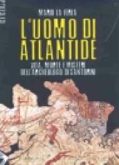 L uomo di Atlantide. Vita, morte e misteri dell archeologo di Santorini