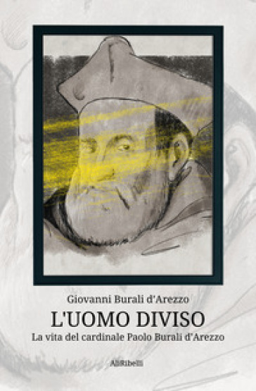 L'uomo diviso. La vita del cardinale Paolo Burali d'Arezzo