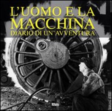 L'uomo e la macchina. Diario di un'avventura. Ediz. italiana, spagnola, portoghese e inglese