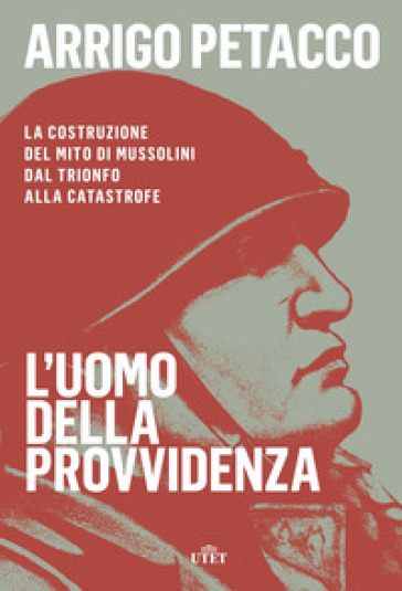 L'uomo della provvidenza. La costruzione del mito di Mussolini dal trionfo alla catastrofe. Con e-book