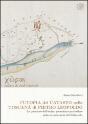 L utopia del catasto nella Toscana di Pietro Leopoldo. La questione dell estimo geometrico-particellare nella seconda metà del Settencento