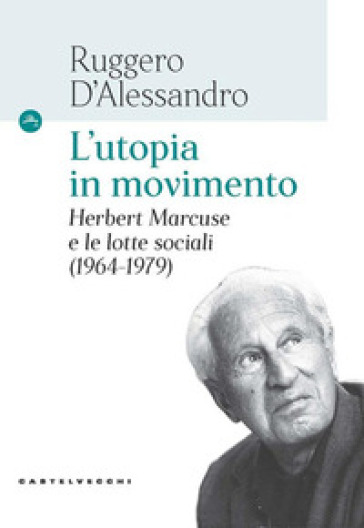 L'utopia in movimento. Herbert Marcuse e le lotte sociali (1964-1979)
