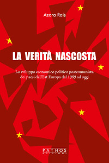 La verità nascosta. Lo sviluppo economico politico postcomunista dei paesi dell'Est Europa dal 1989 ad oggi