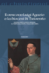Il vescovo Luigi Agazio e la diocesi di Trivento. Un episcopato lungo e incisivo al tempo dell unità d Italia (1854-1887)