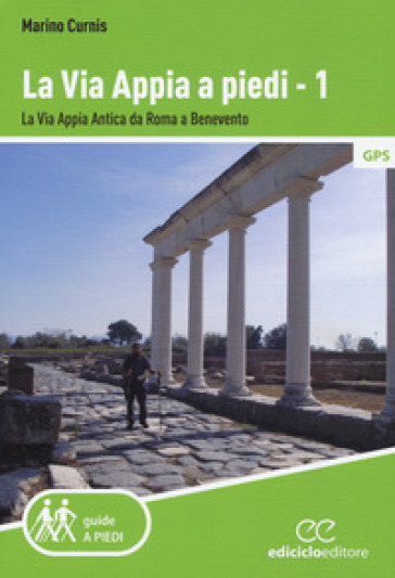 La via Appia a piedi. 1: La via Appia Antica da Roma a Benevento