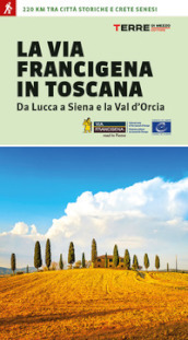 La via Francigena in Toscana. Da Lucca a Siena e la Val d Orcia