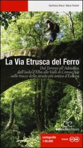 La via etrusca del ferro. Dal Tirreno all Adriatico, dall isola d Elba alle Valli di Comacchio sulle tracce della strada più antica d Europa
