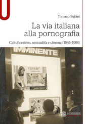 La via italiana alla pornografia. Cattolicesimo, sessualità e cinema (1948-1986)