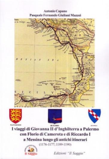 I viaggi di Giovanna II d'Inghilterra a Palermo con Florio di Camerota e di Riccardo I a Messina lungo gli antichi itinerari (1176-1177; 1189-1190)