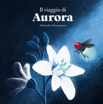 Il viaggio di Aurora. Ediz. illustrata