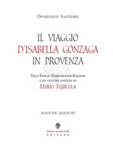 Il viaggio d'Isabella Gonzaga in Provenza. Dall'Iter in Narbonensem Galliam e da lettere inedite di Mario Equicola