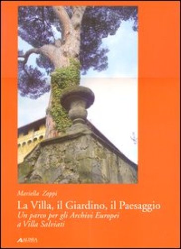 La villa, il giardino, il paesaggio. Un parco per gli archivi europei a Villa Salviati
