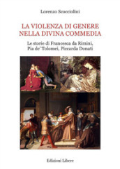 La violenza di genere nella Divina Commedia. Le storie di Francesca da Rimini, Pia de  Tolomei, Piccarda Donati