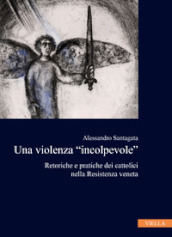 La violenza «incolpevole». Retoriche e pratiche dei cattolici nella Resistenza veneta
