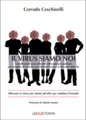 Il virus siamo noi. Ritrovare sé stessi, per aiutare gli altri, per cambiare il mondo