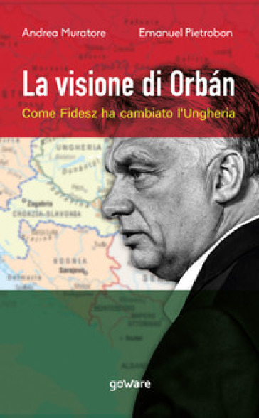 La visione di Orban. Come Fidesz ha cambiato l'Ungheria
