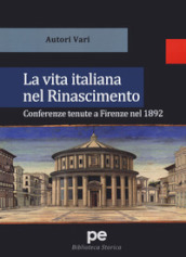 La vita italiana nel Rinascimento. Conferenze tenute a Firenze nel 1892