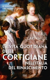 La vita quotidiana delle cortigiane nell Italia del Rinascimento