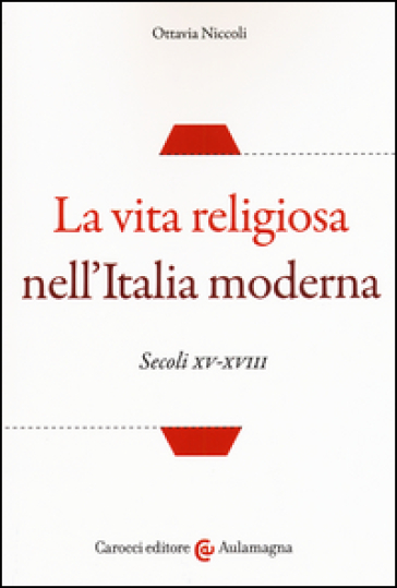 La vita religiosa nell'Italia moderna. Secoli XV-XVIII