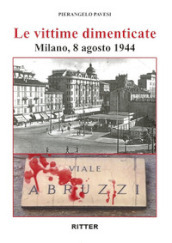 Le vittime dimenticate. Milano, 8 agosto 1944