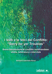 I volti e le voci del conflitto: «Sorry for yer Troubles». Breve introduzione al conflitto nordirlandese: storia, letteratura e interviste