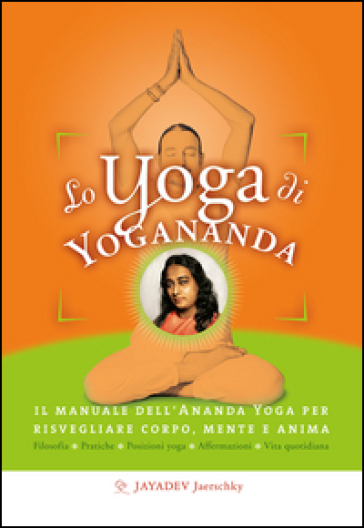Lo yoga di Yogananda. Il manuale dell'Ananda Yoga per risvegliare corpo, mente e anima