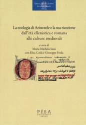 La «zoologia» di Aristotele e la sua ricezione dall età ellenistica e romana alle culture medievali. Atti del convegno (Pisa, 18-20 novembre 2015)